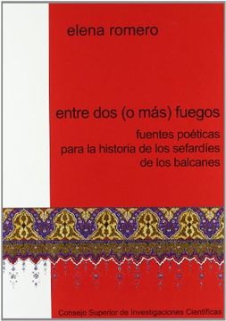 portada Entre dos (o Más) Fuegos: Fuentes Poéticas Para la Historia de los Sefardíes de los Balcanes (Publicaciones de Estudios Sefardíes) (in Spanish)