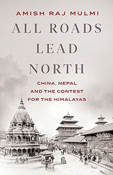 portada All Roads Lead North: China, Nepal and the Contest for the Himalayas (in English)