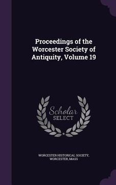 portada Proceedings of the Worcester Society of Antiquity, Volume 19 (in English)