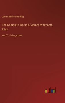 portada The Complete Works of James Whitcomb Riley: Vol. X - in large print (in English)