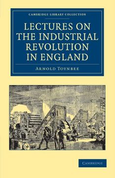 portada Lectures on the Industrial Revolution in England: Popular Addresses, Notes and Other Fragments (Cambridge Library Collection - British & Irish History, 17Th & 18Th Centuries) (en Inglés)