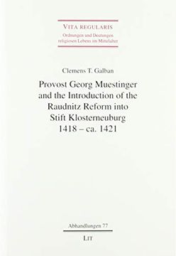 portada Provost Georg Muestinger and the Introduction of the Raudnitz Reform Into Stift Klosterneuburg, 1418 ca 1421 Vita Regularis Ordnungen und Deutungen