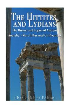 portada The Hittites and Lydians: The History and Legacy of Ancient Anatolia’s Most Influential Civilizations