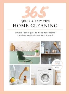 portada 365 Quick & Easy Tips: Home Cleaning: Simple Techniques to Keep Your Home Spotless and Polished Year Round (in English)