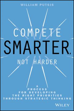 portada Compete Smarter, not Harder: A Process for Developing the Right Priorities Through Strategic Thinking (en Inglés)