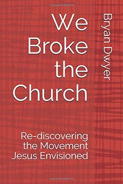 portada We Broke the Church: Re-Discovering the Movement Jesus Envisioned (en Inglés)