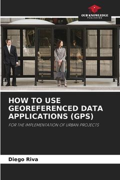 portada How to Use Georeferenced Data Applications (Gps) (en Inglés)