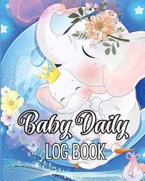 portada Baby Daily Logbook: Keep Track of Newborn's Feedings Patterns, Record Supplies Needed, Sleep Times, Diapers And Activities (en Inglés)