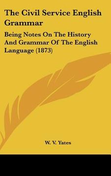 portada the civil service english grammar: being notes on the history and grammar of the english language (1873) (en Inglés)