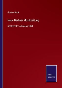 portada Neue Berliner Musikzeitung: Achtzehnter Jahrgang 1864 (en Alemán)