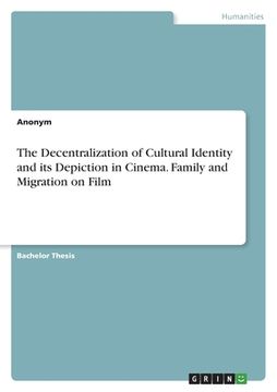 portada The Decentralization of Cultural Identity and its Depiction in Cinema. Family and Migration on Film