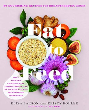 portada Eat to Feed: 80 Nourishing Recipes for Breastfeeding Moms (en Inglés)
