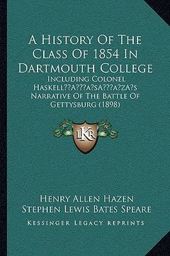 portada a history of the class of 1854 in dartmouth college: including colonel haskella acentsacentsa a-acentsa acentss narrative of the battle of gettysbur (en Inglés)