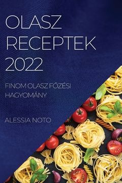 portada Olasz Receptek 2022: Finom Olasz FŐzési Hagyomány (en Húngaro)