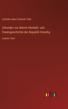portada Urkunden zur älteren Handels- und Staatsgeschichte der Republik Venedig: Zweiter Theil (en Alemán)