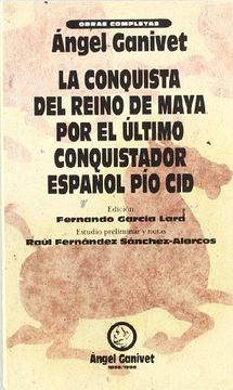 La Conquista del Reino Maya, por el Ultimo Conquistador Español p io cid (in Spanish)