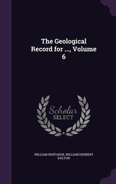 portada The Geological Record for ..., Volume 6 (en Inglés)