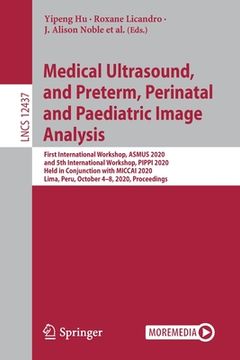portada Medical Ultrasound, and Preterm, Perinatal and Paediatric Image Analysis: First International Workshop, Asmus 2020, and 5th International Workshop, Pi (en Inglés)