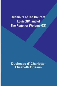 portada Memoirs of the Court of Louis XIV. and of the Regency (Volume 03) (en Inglés)