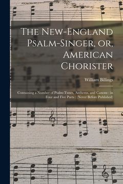 portada The New-England Psalm-singer, or, American Chorister: Containing a Number of Psalm-tunes, Anthems, and Canons: in Four and Five Parts: (never Before P (en Inglés)