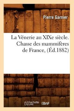 portada La Vénerie Au XIXe Siècle. Chasse Des Mammifères de France, (Éd.1882)