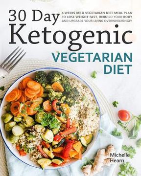 portada 30 Day Ketogenic Vegetarian Diet: 4 Weeks Keto Vegetarian Diet Meal Plan to Lose Weight Fast, Rebuild Your Body and Upgrade Your Living Overwhelmingly (en Inglés)