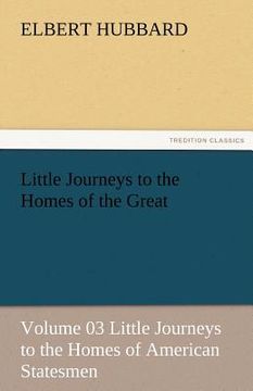 portada little journeys to the homes of the great - volume 03 little journeys to the homes of american statesmen (in English)