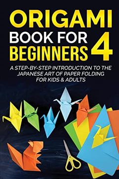 portada Origami Book for Beginners 4: A Step-By-Step Introduction to the Japanese art of Paper Folding for Kids & Adults (4) (Origami Books for Beginners) (in English)