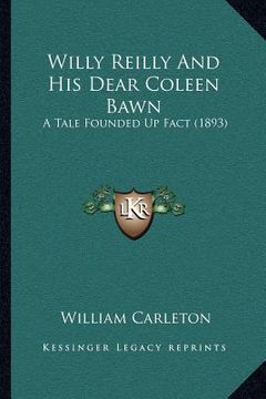 portada willy reilly and his dear coleen bawn: a tale founded up fact (1893) (en Inglés)
