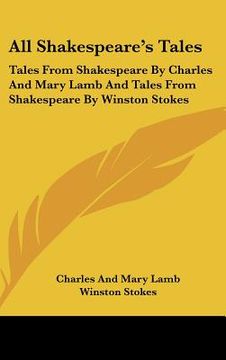 portada all shakespeare's tales: tales from shakespeare by charles and mary lamb and tales from shakespeare by winston stokes (in English)
