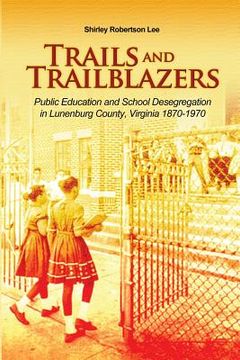 portada Trails and Trailblazers: Public Education and School Desegregation in Lunenburg County, Virginia 1870-1970 (en Inglés)