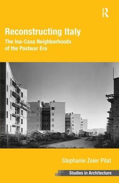 portada Reconstructing Italy: The Ina-Casa Neighborhoods of the Postwar Era. Stephanie Zeier Pilat (en Inglés)