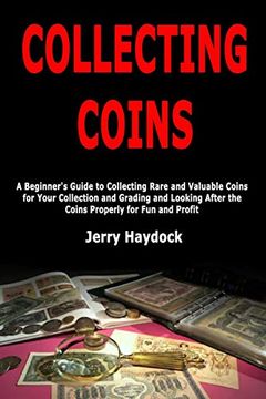 portada Collecting Coins: A Beginner's Guide to Collecting Rare and Valuable Coins for Your Collection and Grading and Looking After the Coins Properly for fun and Profit (en Inglés)