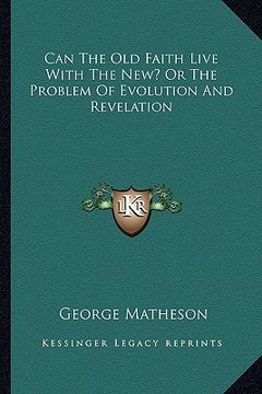portada can the old faith live with the new? or the problem of evolution and revelation (en Inglés)