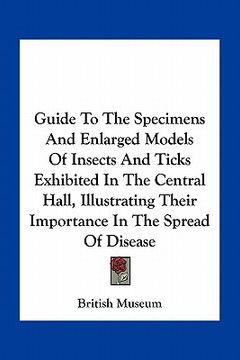 portada guide to the specimens and enlarged models of insects and ticks exhibited in the central hall, illustrating their importance in the spread of disease (in English)
