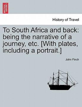 portada to south africa and back: being the narrative of a journey, etc. [with plates, including a portrait.] (in English)