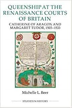 portada Queenship at the Renaissance Courts of Britain: Catherine of Aragon and Margaret Tudor, 1503-1533: 101 (Royal Historical Society Studies in History new Series, 101) (in English)
