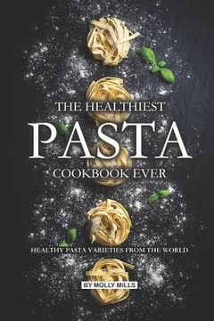 portada The Healthiest Pasta Cookbook Ever: Healthy Pasta Varieties from the World (en Inglés)