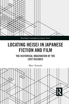 portada Locating Heisei in Japanese Fiction and Film: The Historical Imagination of the Lost Decades (Routledge Contemporary Japan Series) 