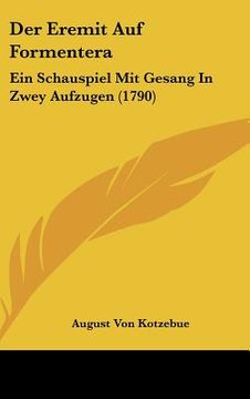 portada Der Eremit Auf Formentera: Ein Schauspiel Mit Gesang In Zwey Aufzugen (1790) (en Alemán)