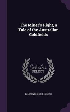 portada The Miner's Right, a Tale of the Australian Goldfields (en Inglés)