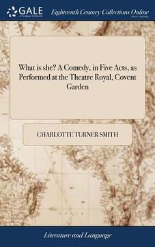 portada What is she? A Comedy, in Five Acts, as Performed at the Theatre Royal, Covent Garden (en Inglés)