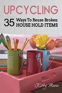 portada Upcycling: 35 Ways to Reuse Broken House Hold Items (en Inglés)