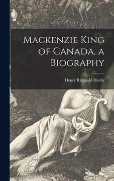 portada Mackenzie King of Canada, a Biography (in English)