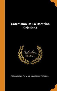 Libro Catecismo de la Doctrina Cristiana (libro en inglés), Gerónimo De  Ripalda, ISBN 9780343436605. Comprar en Buscalibre