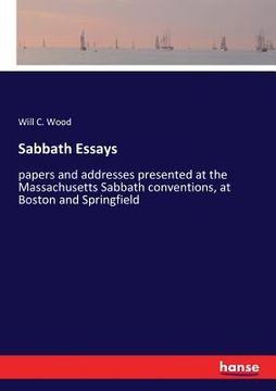 portada Sabbath Essays: papers and addresses presented at the Massachusetts Sabbath conventions, at Boston and Springfield (en Inglés)