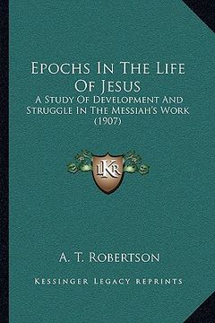 portada epochs in the life of jesus: a study of development and struggle in the messiah's work (1907) (en Inglés)