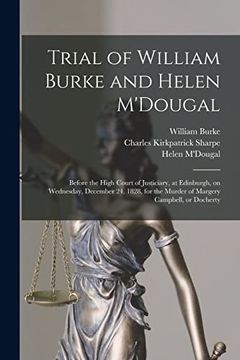 portada Trial of William Burke and Helen M'Dougal [Electronic Resource]: Before the High Court of Justiciary, at Edinburgh, on Wednesday, December 24. 1828, for the Murder of Margery Campbell, or Docherty (en Inglés)