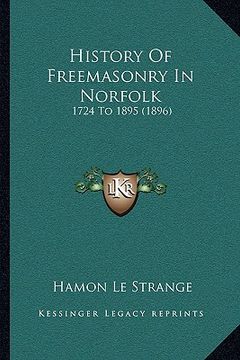portada history of freemasonry in norfolk: 1724 to 1895 (1896) (en Inglés)