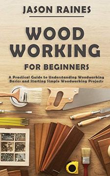 portada Woodworking for Beginners: A Practical Guide to Understanding Woodworking Basics and Starting Simple Woodworking Projects (en Inglés)